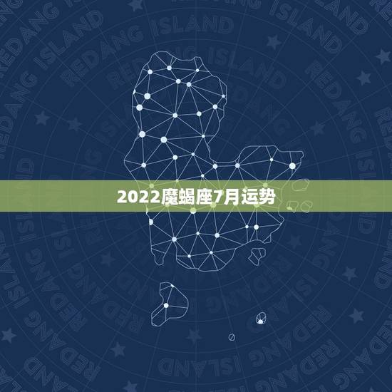 2022魔蝎座7月运势，摩羯座7月爱情运势怎么样啊？