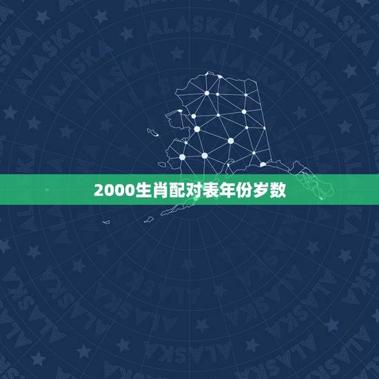 2000生肖配对表年份岁数，2000年属什么生肖配对