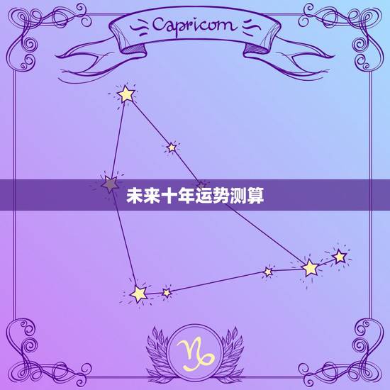 未来十年运势测算,未来命运测算 未来十年运势测算,未来命运测算