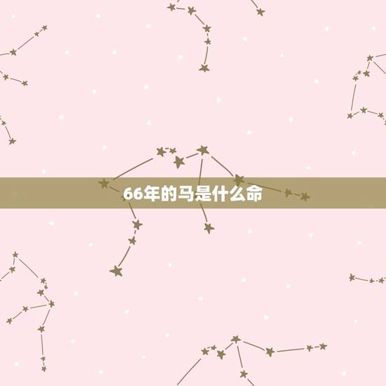 66年的马是什么命,女龙男蛇在一起旺夫吗 66年的马是什么命,女龙男蛇在一起旺夫吗