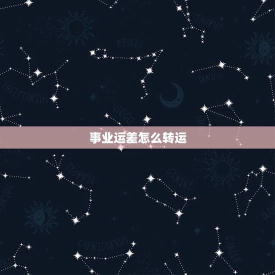 事业运差怎么转运，运气差应该怎样转运啊？