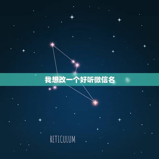我想改一个好听微信名，我想换一个好听的微信名，亲我想换个网名