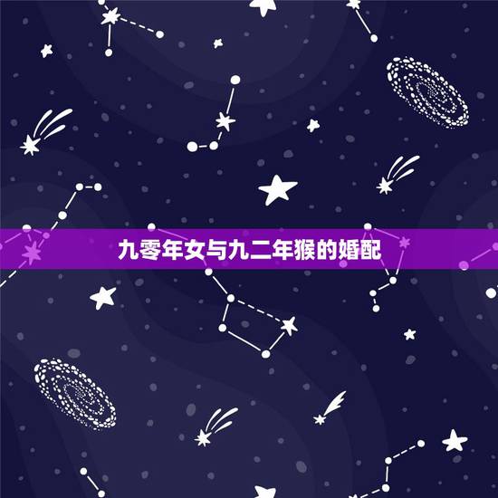 九零年女与九二年猴的婚配,九二年的女猴,和哪些属相配婚好啊? 九零年女与九二年猴的婚配,九二年的女猴,和哪些属相配婚好啊?