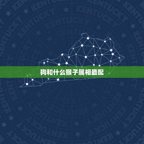 狗和什么猴子属相最配,狗猴属相般配吗? 狗和什么猴子属相最配,狗猴属相般配吗?