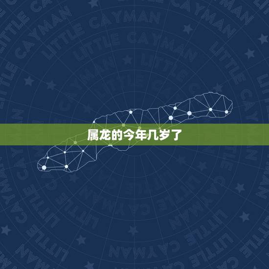属龙的今年几岁了,男马女牛能过一辈子吗 属龙的今年几岁了,男马女牛能过一辈子吗