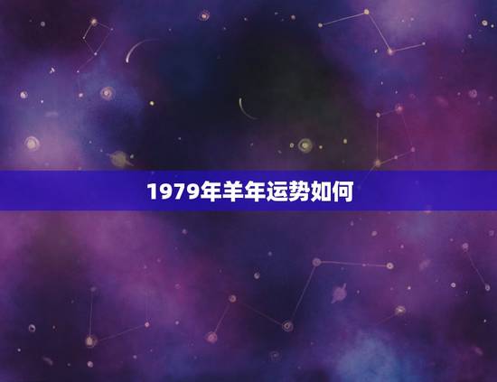 1979年羊年运势如何，牛年运程2022 生肖羊