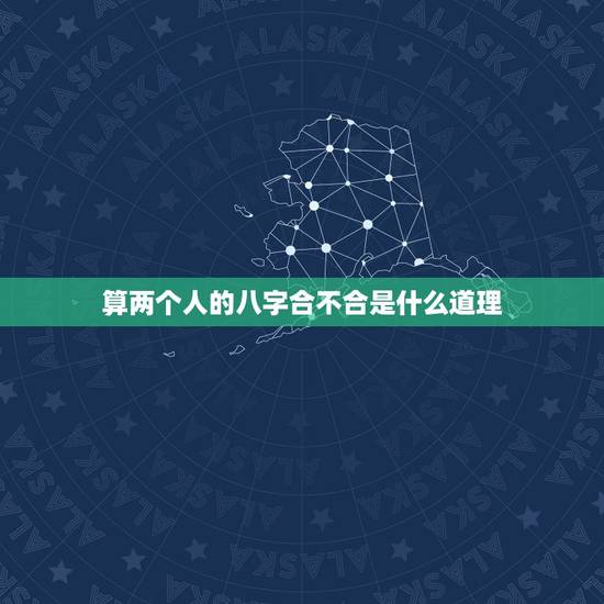 算两个人的八字合不合是什么道理,免费测试两人姻缘 算两个人的八字合不合是什么道理,免费测试两人姻缘