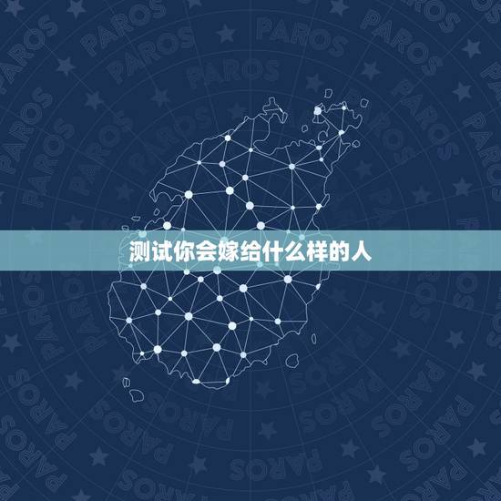 测试你会嫁给什么样的人,测试一下我长大会长什么样嫁给什么样的少爷? 测试你会嫁给什么样的人,测试一下我长大会长什么样嫁给什么样的少爷?