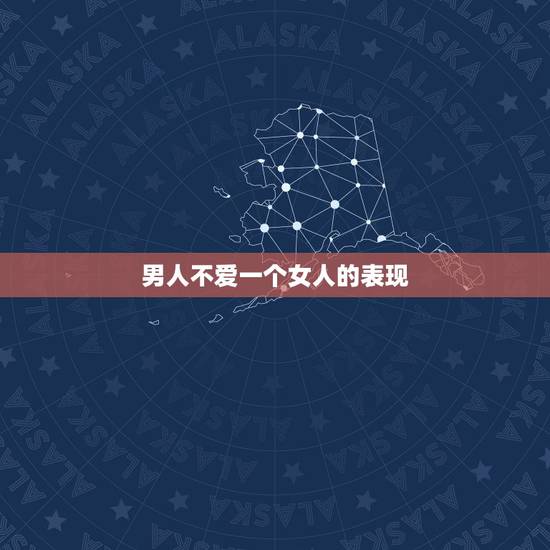 男人不爱一个女人的表现，当一个男人不爱自己的老婆会是什么表现？如题 谢