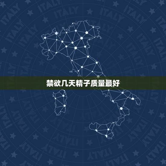 禁欲几天精子质量最好，请问检查精子质量，需禁欲几天最好？