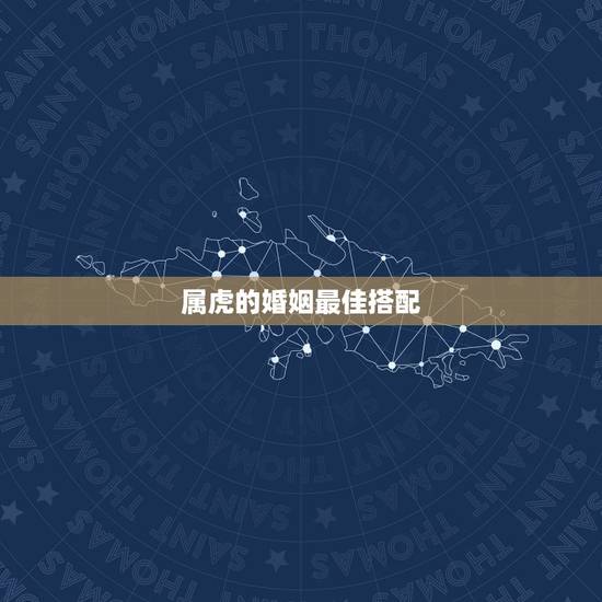 属虎的婚姻最佳搭配，属虎的最佳配偶