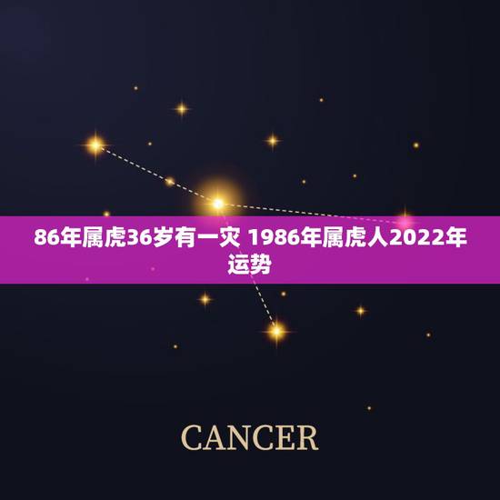 86年属虎36岁有一灾 1986年属虎人2022年运势 86年属虎36岁有一灾 1986年属虎人2022年运势