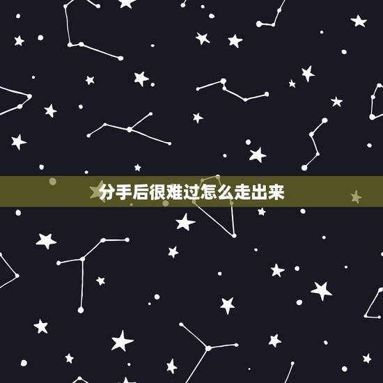 分手后很难过怎么走出来，分手后很痛苦走不出来怎么办