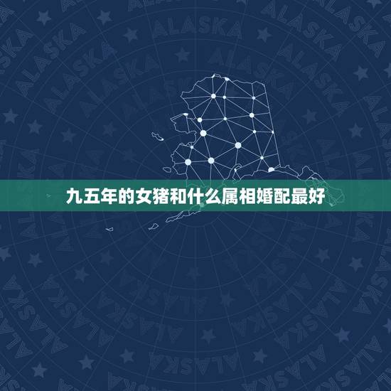 九五年的女猪和什么属相婚配最好,属相婚配:男属鸡和女属猪相配吗 九五年的女猪和什么属相婚配最好,属相婚配:男属鸡和女属猪相配吗