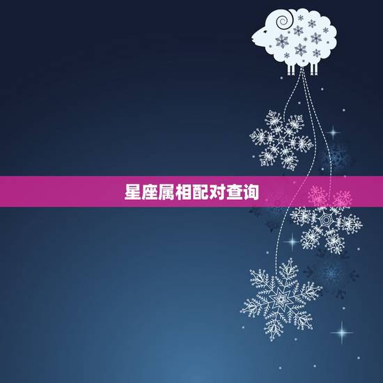 星座属相配对查询,星座、生肖配对 星座属相配对查询,星座、生肖配对