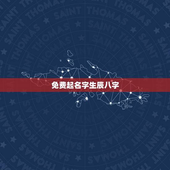 免费起名字生辰八字，有没有根据生辰八字起名字的免费网站？要可靠的哦