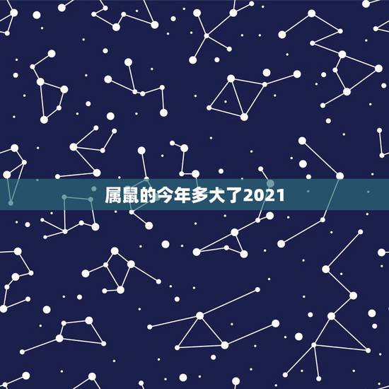 属鼠的今年多大了2021，属鼠的今年多大？