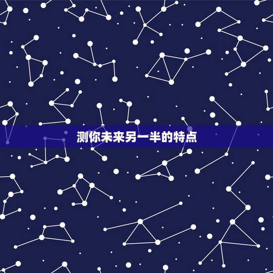 测你未来另一半的特点，你未来另一半是什么样子？