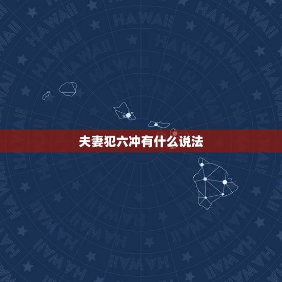 夫妻犯六冲有什么说法,属相不合,犯了六冲,应该如何化解? 夫妻犯六冲有什么说法,属相不合,犯了六冲,应该如何化解?