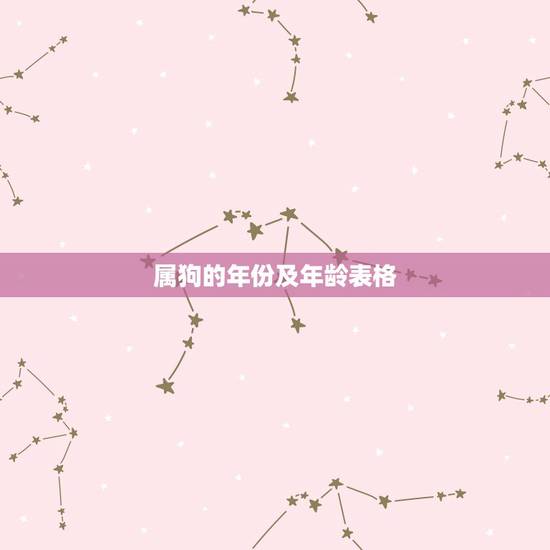 属狗的年份及年龄表格,属狗的今年多大年龄 属狗的年份及年龄表格,属狗的今年多大年龄