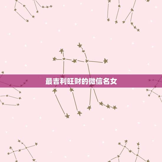 最吉利旺财的微信名女，女生旺财微信昵称