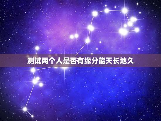 测试两个人是否有缘分能天长地久,怎么才算两个人有缘分? 测试两个人是否有缘分能天长地久,怎么才算两个人有缘分?