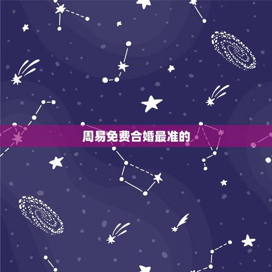 周易免费合婚最准的，免费婚姻配对