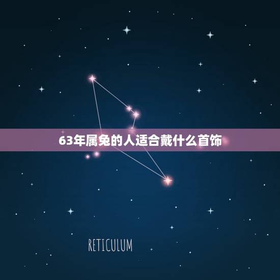 63年属兔的人适合戴什么首饰，属兔戴什么招财转运
