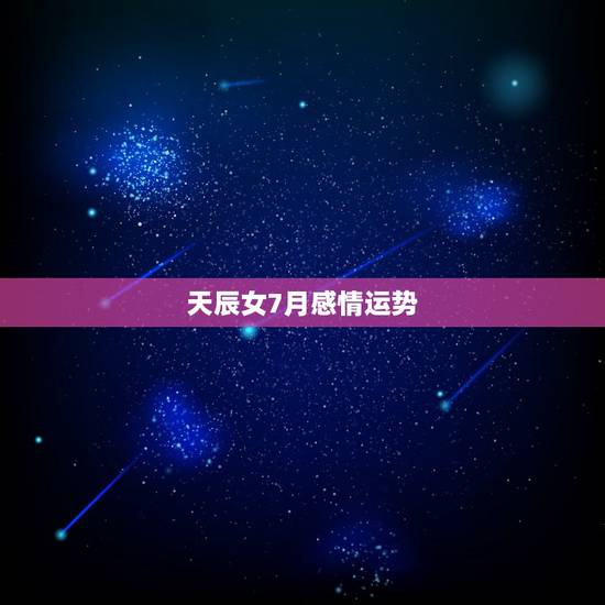 天辰女7月感情运势，双子座7月份的爱情运势是怎么样的？
