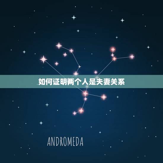如何证明两个人是夫妻关系，如何证明两个人是在处对象？
