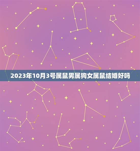 2023年10月3号属鼠男属狗女属鼠结婚好吗，属鼠的2023年结婚的好日子