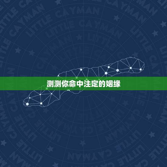 测测你命中注定的姻缘，用八字测测我的姻缘