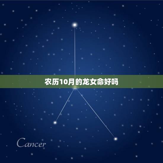 农历10月的龙女命好吗，属龙人富贵双全的时辰