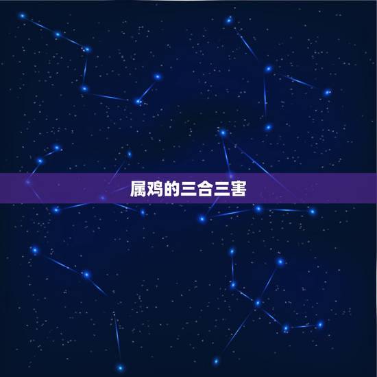 属鸡的三合三害，81年属鸡的三合贵人