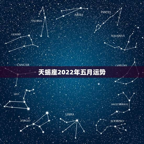 天蝎座2022年五月运势,2021年6月天蝎座整体运势好吗 运程详解 天蝎座2022年五月运势,2021年6月天蝎座整体运势好吗 运程详解