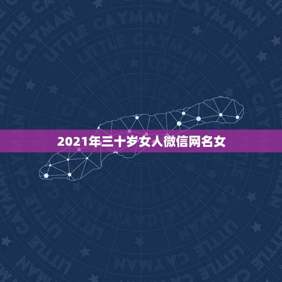 2021年三十岁女人微信网名女，三十多岁的女的用什么微信网名好？