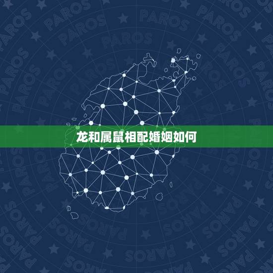 龙和属鼠相配婚姻如何,男属鼠女属龙婚姻状况 龙和属鼠相配婚姻如何,男属鼠女属龙婚姻状况