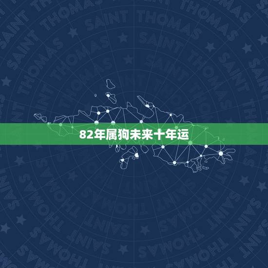 82年属狗未来十年运,1982年属狗男2021年运势及运程 82年属狗未来十年运,1982年属狗男2021年运势及运程