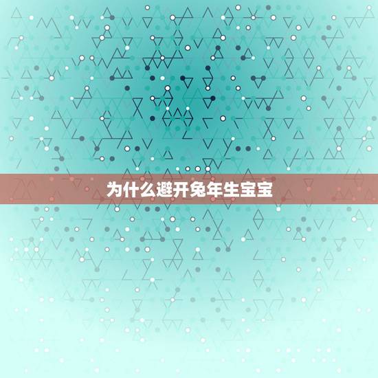 为什么避开兔年生宝宝，虎年生孩子好吗