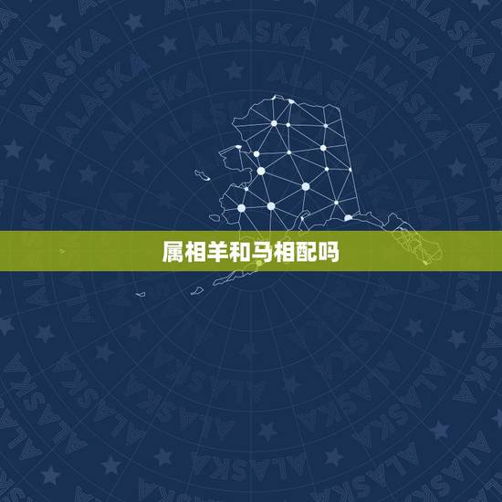 属相羊和马相配吗,男属羊女属马婚姻配吗 属相羊和马相配吗,男属羊女属马婚姻配吗