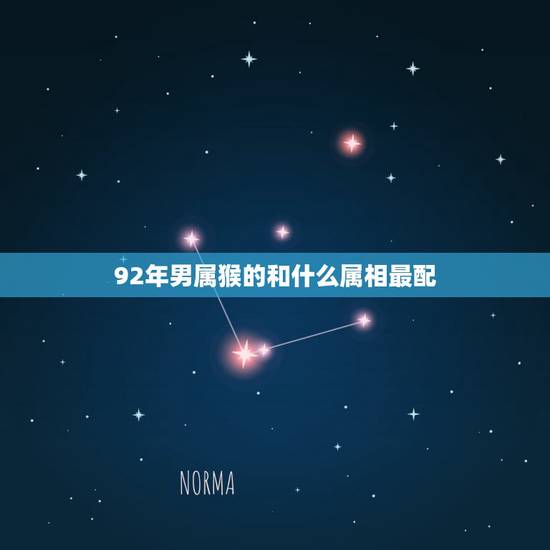 92年男属猴的和什么属相最配,92年男属猴与什么属相合适 92年男属猴的和什么属相最配,92年男属猴与什么属相合适