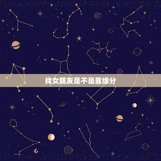 找女朋友是不是靠缘分,找女朋友是靠缘分吗 找女朋友是不是靠缘分,找女朋友是靠缘分吗