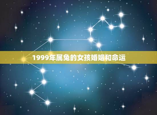1999年属兔的女孩婚姻和命运，1999年属兔是什么命