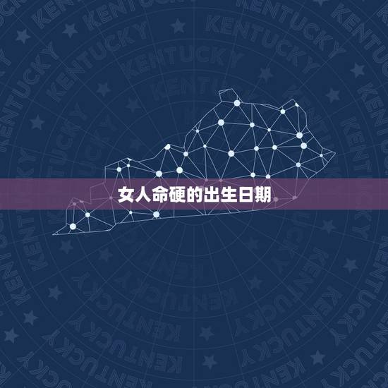 女人命硬的出生日期，命硬的人前世做什么了