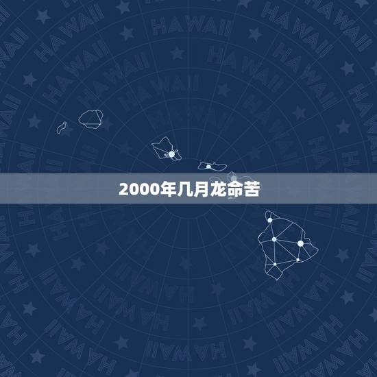 2000年几月龙命苦,88属龙的一生婚姻状况 2000年几月龙命苦,88属龙的一生婚姻状况
