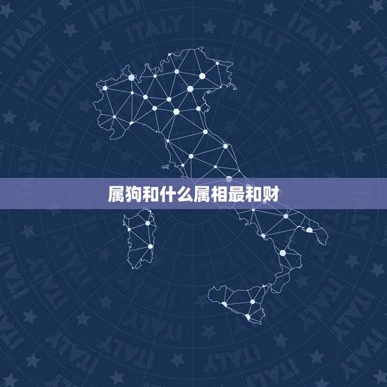 属狗和什么属相最和财，属狗的和什么属相最合财气