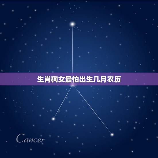 生肖狗女最怕出生几月农历，六月狗命运怎么样