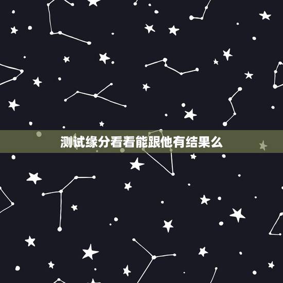 测试缘分看看能跟他有结果么，微信测试缘分到底对方能不能看到