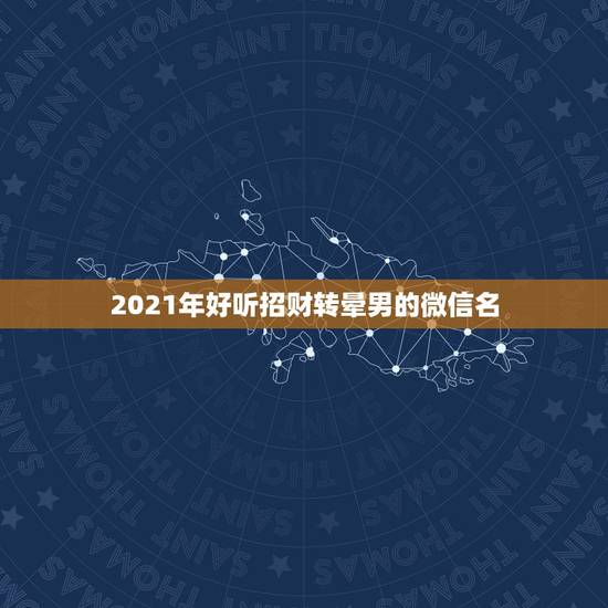 2021年好听招财转晕男的微信名，怎样重设微信号