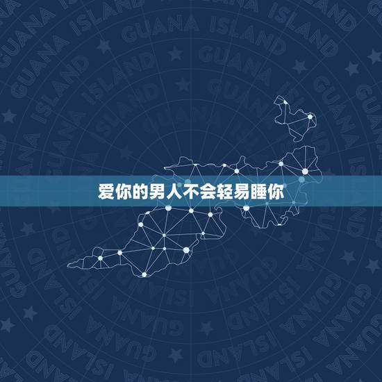 爱你的男人不会轻易睡你，真正爱你的男人，心里往往是这3种惦记，很准，别